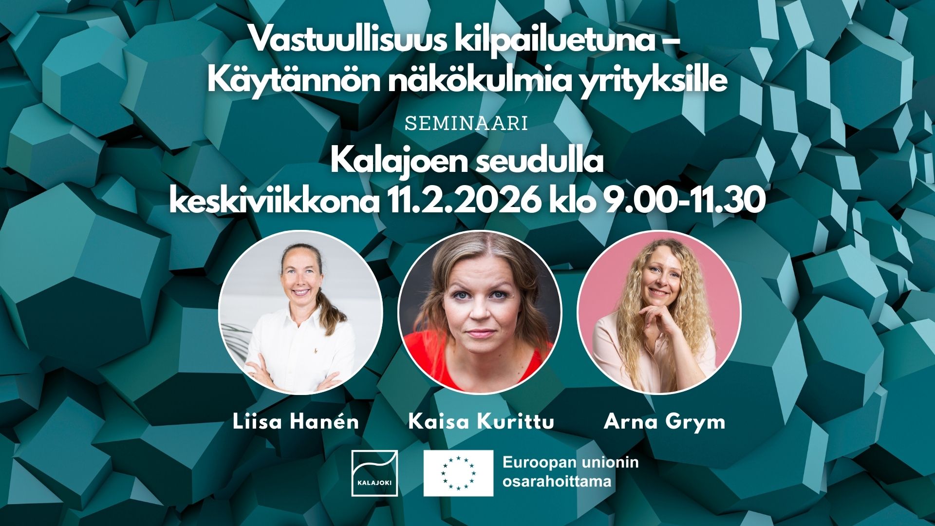 Vastuullisuudesta kilpailuetua - käytännön näkökulmia yrityksille -seminaari Kalajoen seudun yrityksille keskiviikkona 11.2.2026 klo 9.00-11.30. Puhujina Liisa Hanen, Kaisa Kurittu ja Arna Grym. Kalajoen kaupunki ja EU:n osarahoittama.
